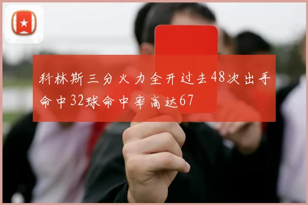 科林斯三分火力全开过去48次出手命中32球命中率高达67