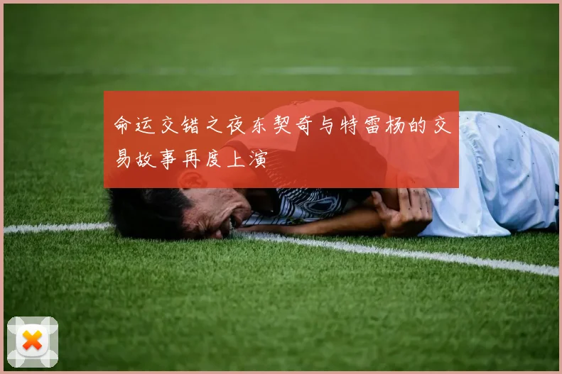 命运交错之夜东契奇与特雷杨的交易故事再度上演