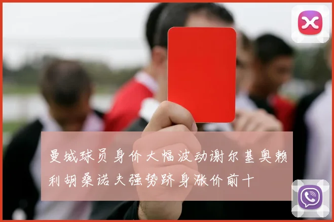 曼城球员身价大幅波动谢尔基奥赖利胡桑诺夫强势跻身涨价前十
